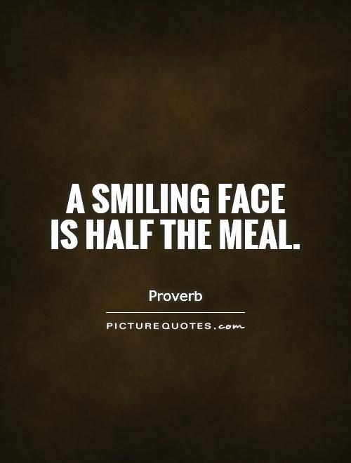 A smiling face is half the meal Picture Quote #1