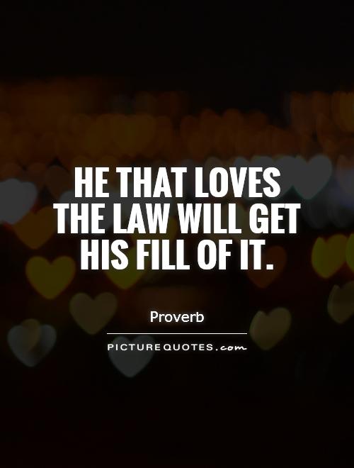 He that loves the law will get his fill of it Picture Quote #1