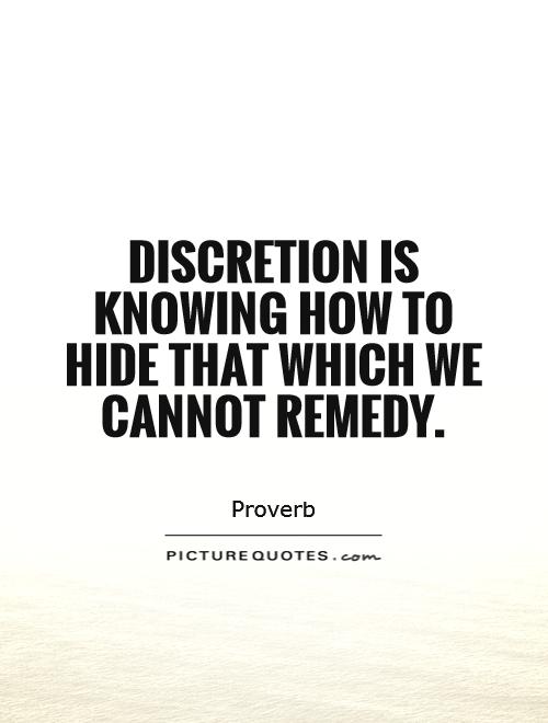 Discretion is knowing how to hide that which we cannot remedy Picture Quote #1