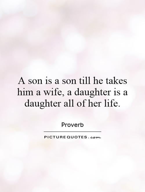 A son is a son till he takes him a wife, a daughter is a daughter all of her life Picture Quote #1