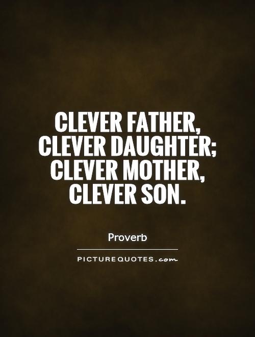 Clever father, clever daughter; clever mother, clever son Picture Quote #1