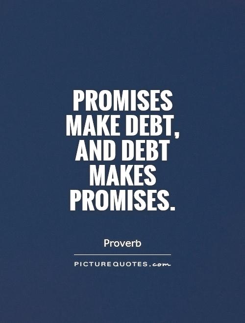Promises make debt, and debt makes promises Picture Quote #1