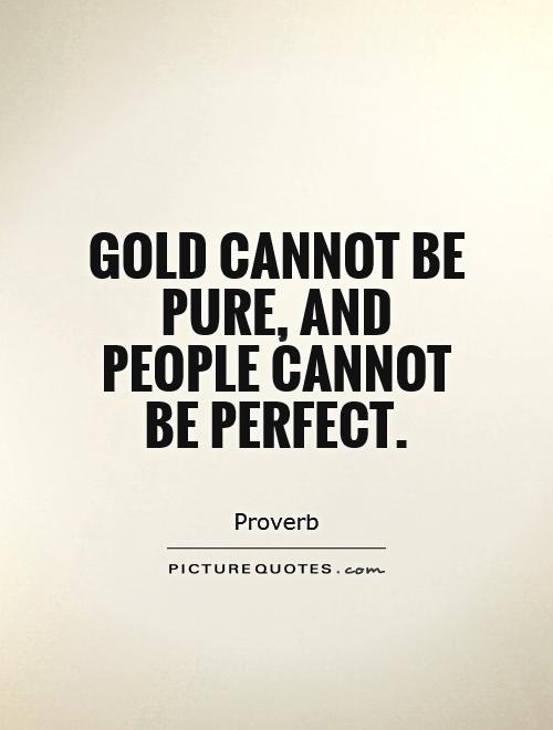 Gold cannot be pure, and people cannot be perfect Picture Quote #1