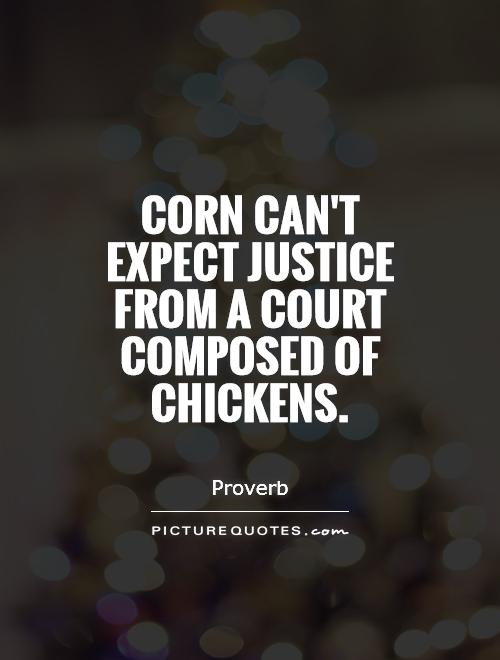 Corn can't expect justice from a court composed of chickens Picture Quote #1