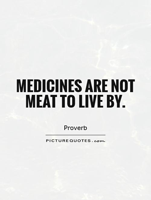 Medicines are not meat to live by Picture Quote #1