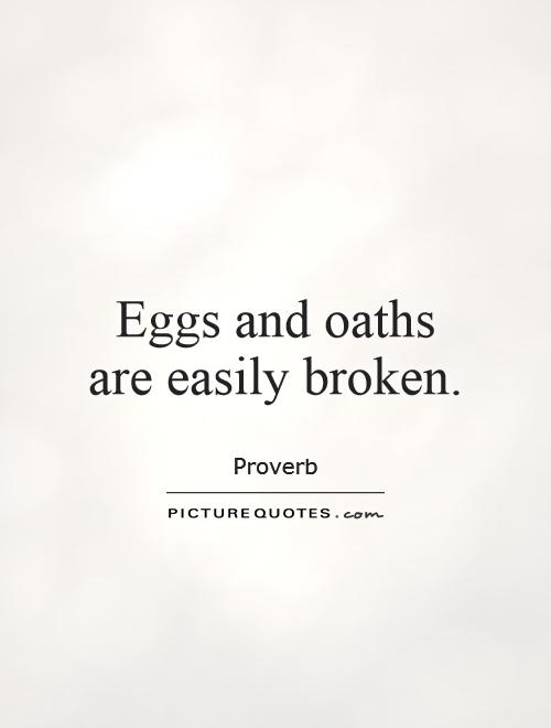Eggs and oaths are easily broken Picture Quote #1