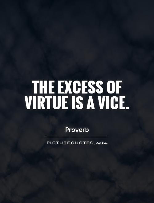 The excess of virtue is a vice Picture Quote #1