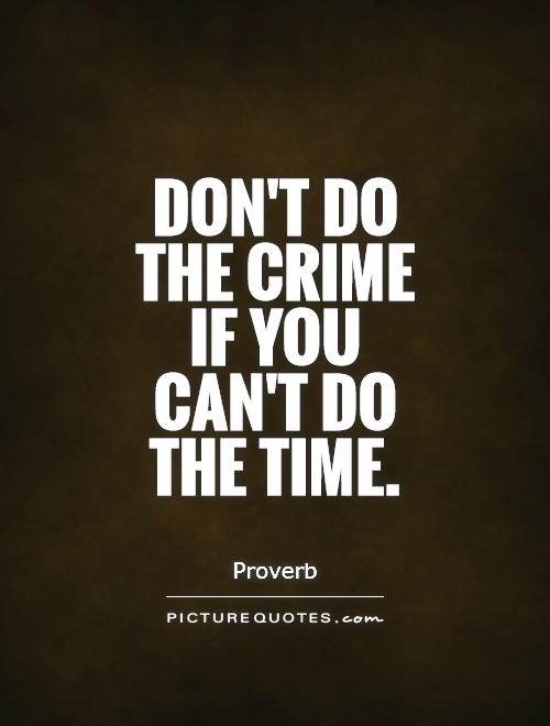 Don't do the crime if you can't do the time Picture Quote #1