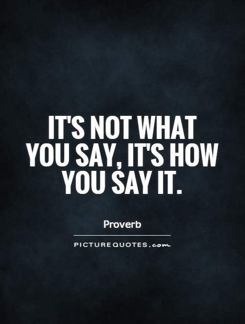 It's not what you say, it's how you say it Picture Quote #1