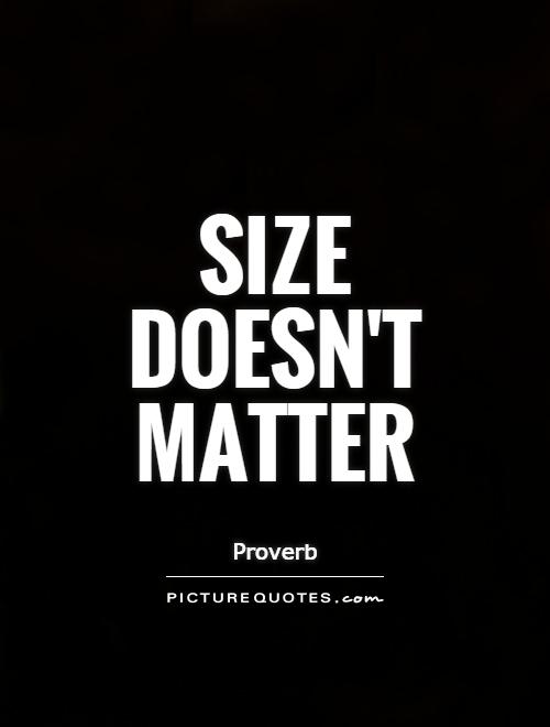 Size doesn't matter Picture Quote #1