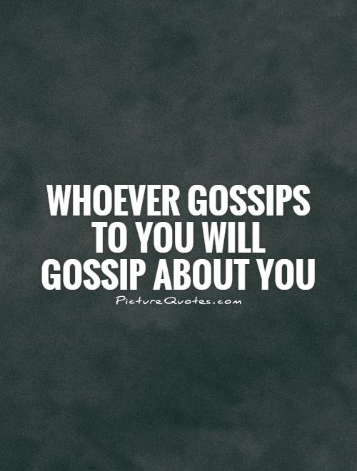 Whoever gossips to you will  gossip about you Picture Quote #1