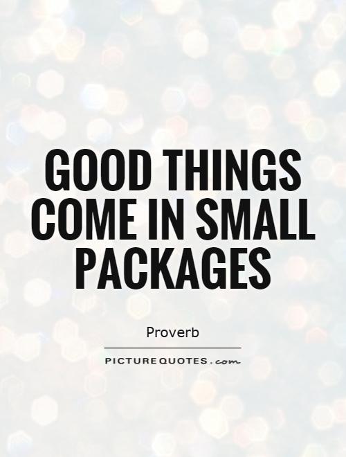 Good things come in small packages Picture Quote #1