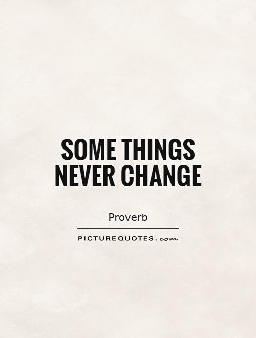 Some things never change Picture Quote #1