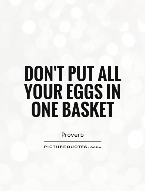 Don't put all your eggs in one basket Picture Quote #1