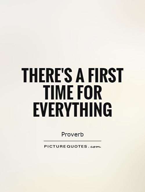 There's a first time for everything Picture Quote #1