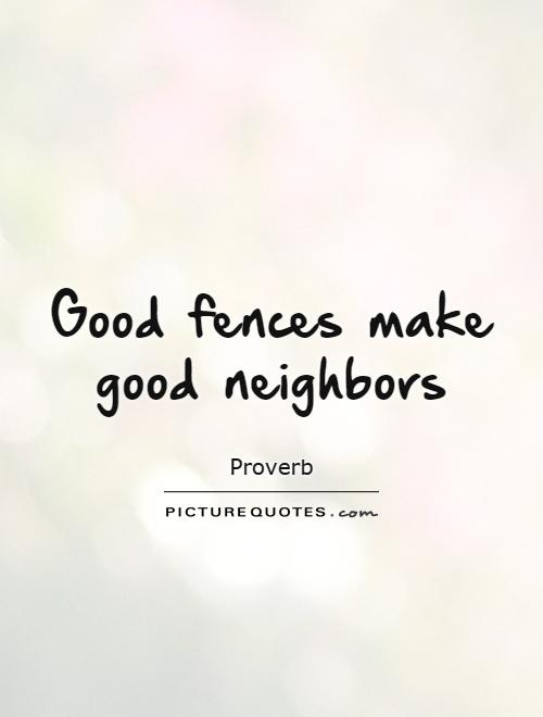 Good fences make good neighbors Picture Quote #1