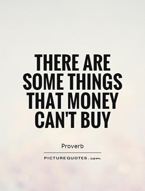 There are some things that money can't buy Picture Quote #1