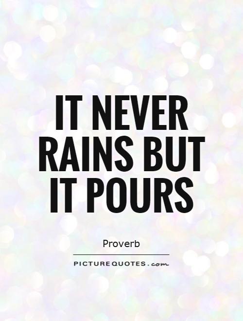 It never rains but it pours Picture Quote #1. 