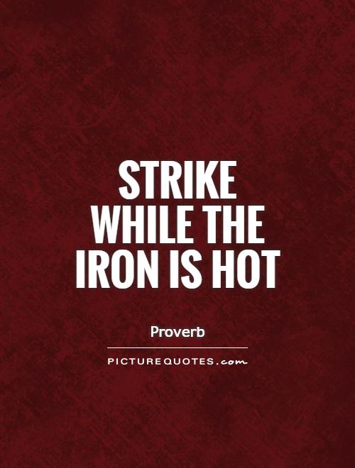 strike the iron while it is hot essay