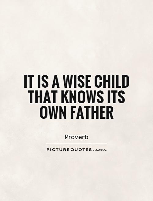 It is a wise child that knows its own father Picture Quote #1