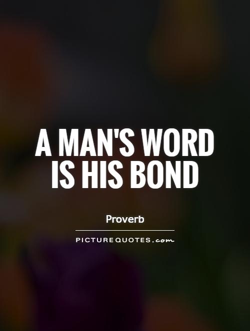 A man's word is his bond Picture Quote #1