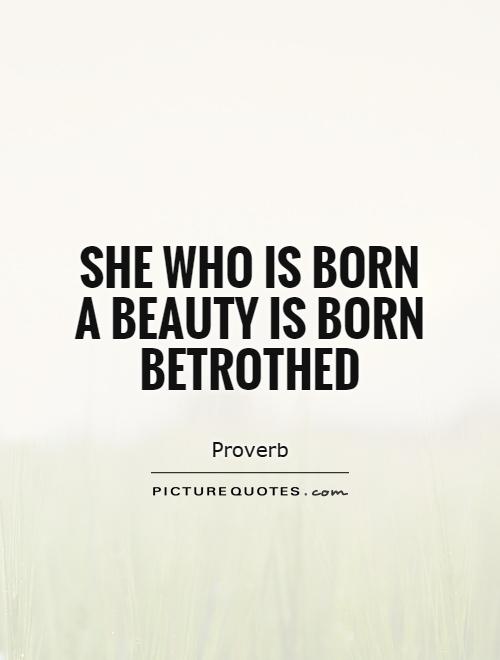 She who is born a beauty is born betrothed Picture Quote #1