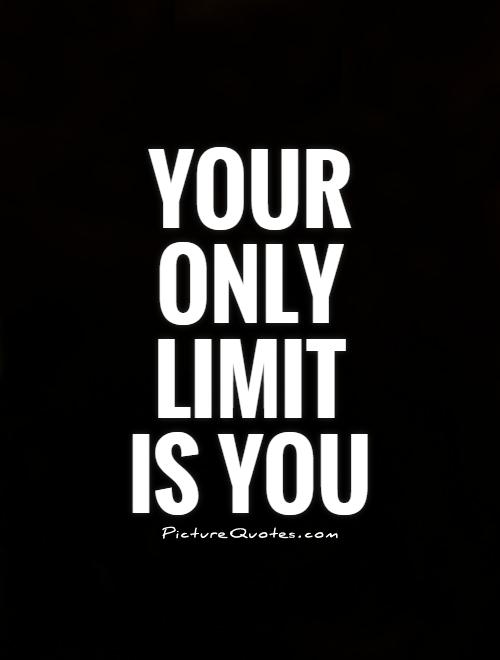 Your only limit  is you Picture Quote #1