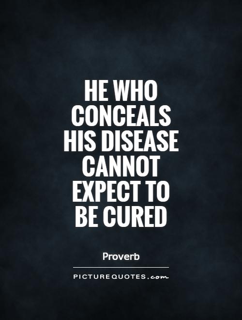 He who conceals his disease cannot expect to be cured Picture Quote #1