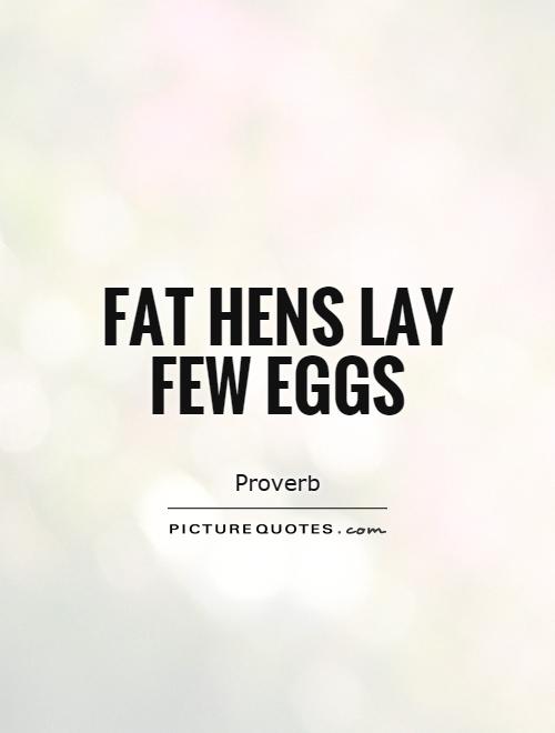 Fat hens lay few eggs Picture Quote #1