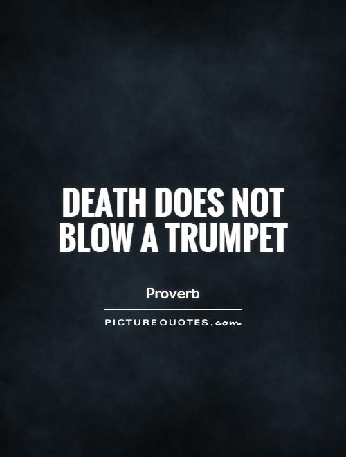 Death does not blow a trumpet Picture Quote #1