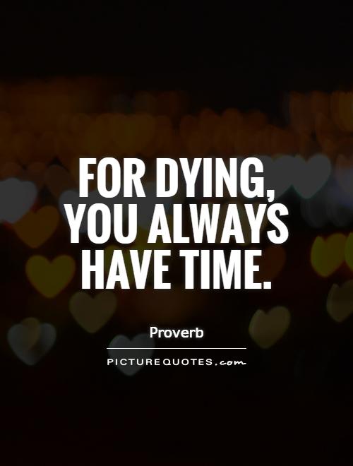 For dying, you always have time Picture Quote #1