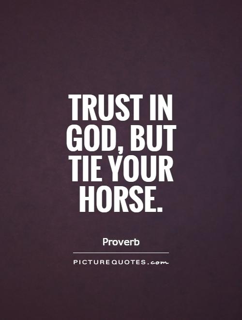 Trust in God, but tie your horse Picture Quote #1