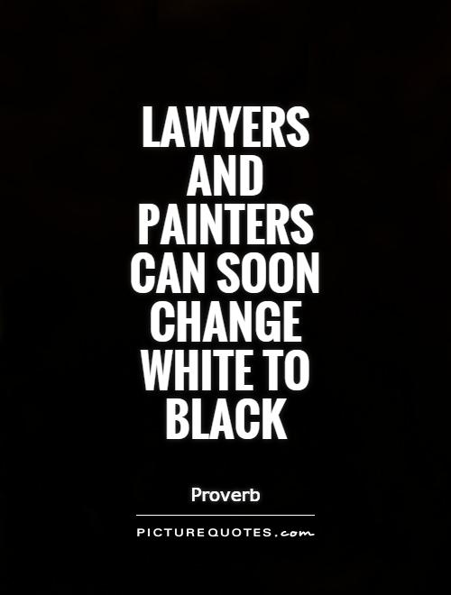Lawyers and painters can soon change white to black Picture Quote #1