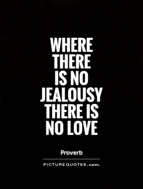 Where there  is no jealousy there is no love Picture Quote #1