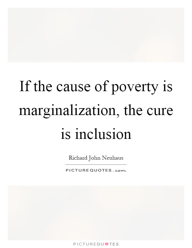 If the cause of poverty is marginalization, the cure is inclusion Picture Quote #1