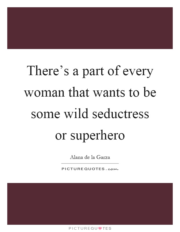 There’s a part of every woman that wants to be some wild seductress or superhero Picture Quote #1