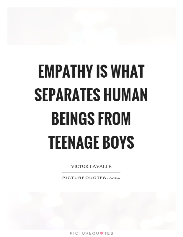 Empathy is what separates human beings from teenage boys Picture Quote #1