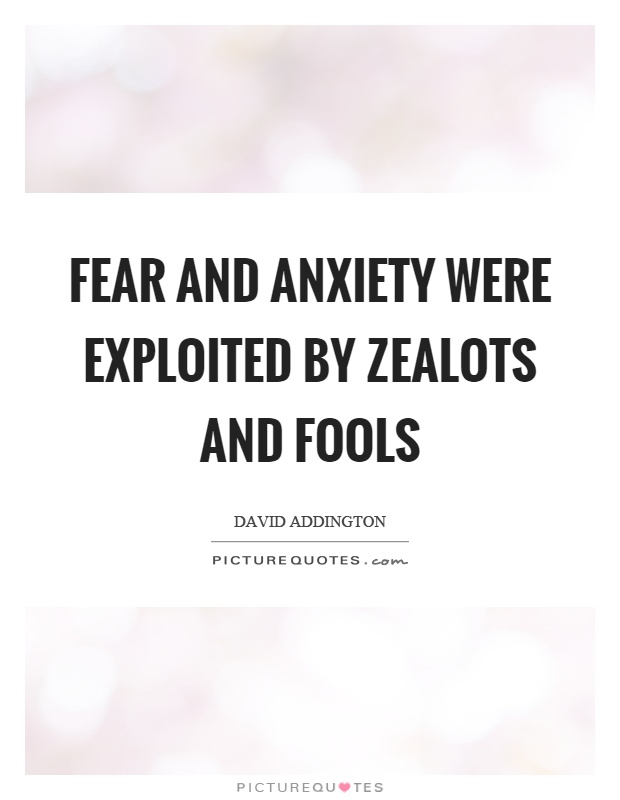 Fear and anxiety were exploited by zealots and fools Picture Quote #1