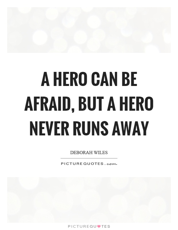 A hero can be afraid, but a hero never runs away Picture Quote #1