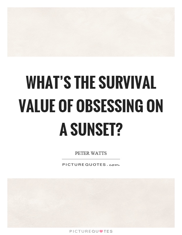 What’s the survival value of obsessing on a sunset? Picture Quote #1