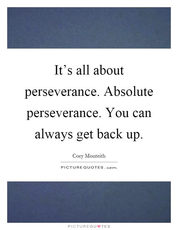 It’s all about perseverance. Absolute perseverance. You can always get back up Picture Quote #1