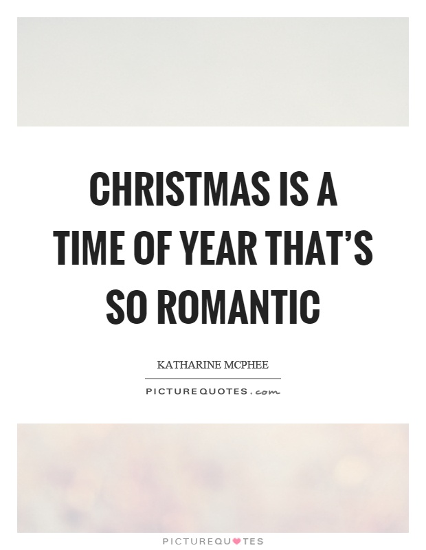 Christmas is a time of year that’s so romantic Picture Quote #1