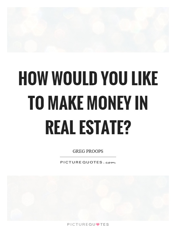 How would you like to make money in real estate? Picture Quote #1