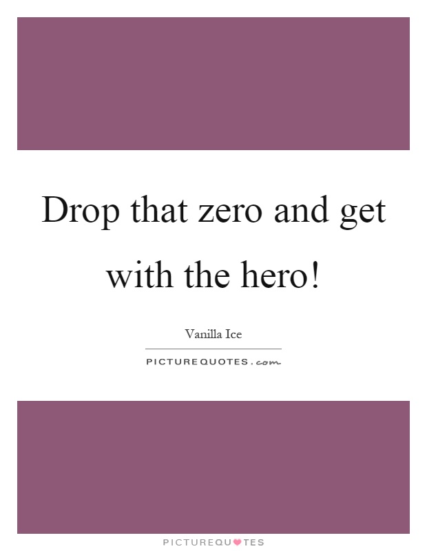 Drop that zero and get with the hero! Picture Quote #1