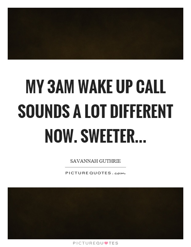 My 3am wake up call sounds a lot different now. Sweeter Picture Quote #1