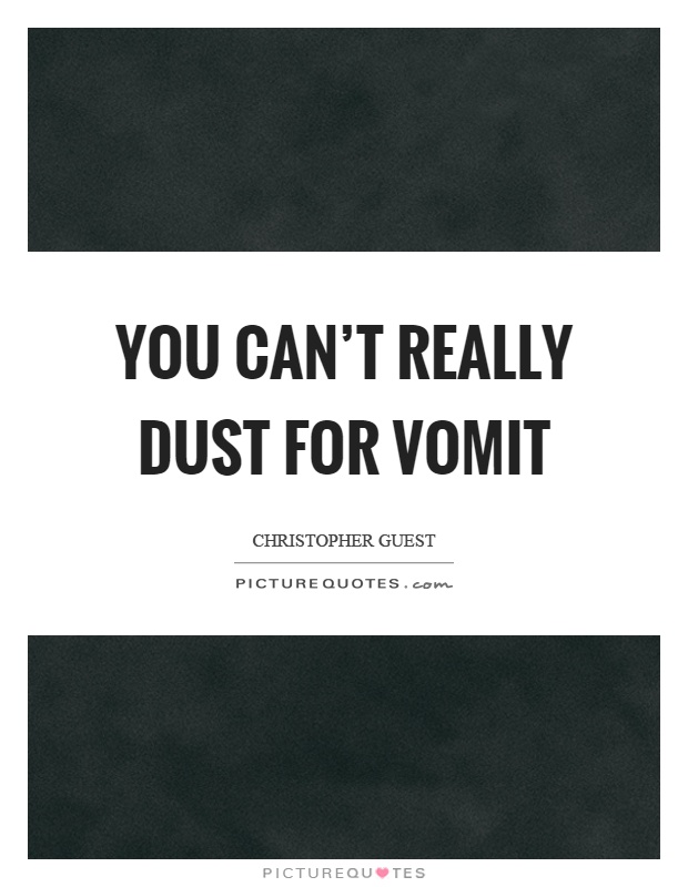 You can’t really dust for vomit Picture Quote #1