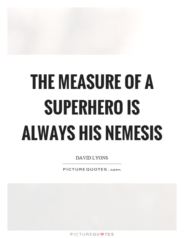 The measure of a superhero is always his nemesis Picture Quote #1