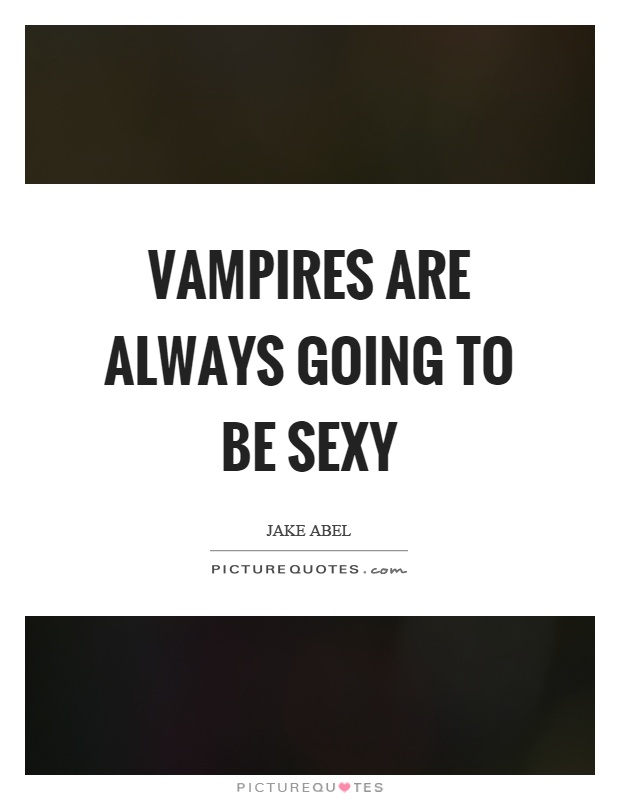 Vampires are always going to be sexy Picture Quote #1