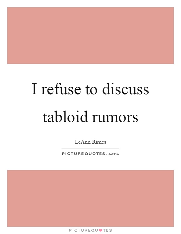 I refuse to discuss tabloid rumors Picture Quote #1