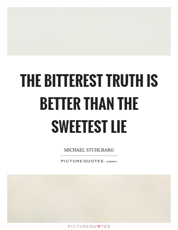 A quotes truth is better than the lie The 60